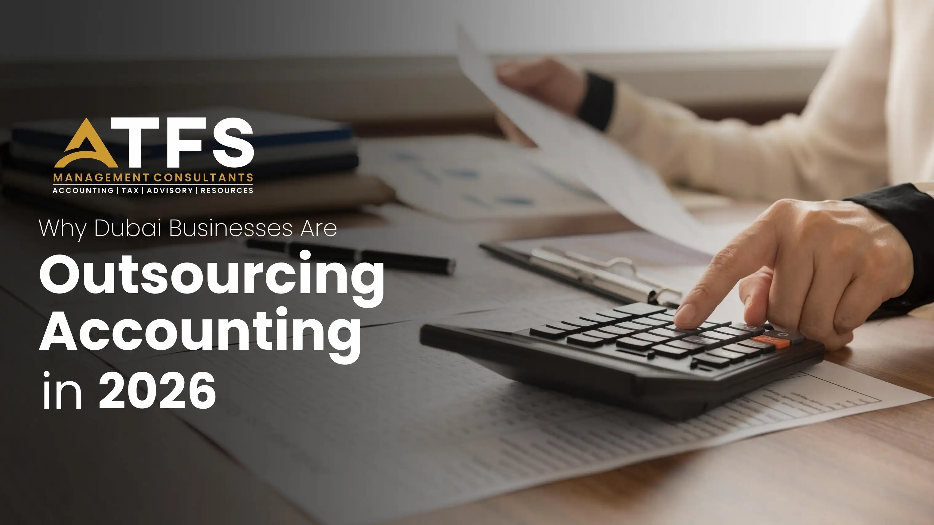 The Strategic Shift: Why Dubai Businesses Are Outsourcing Accounting in 2026